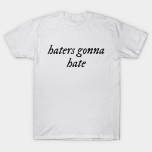 Haters gonna hate T-Shirt